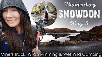 Backpacking Snowdon | Day 3 | Miners Track, Wild Swimming & Wet Wild Camping! + Screaming Goat Fun